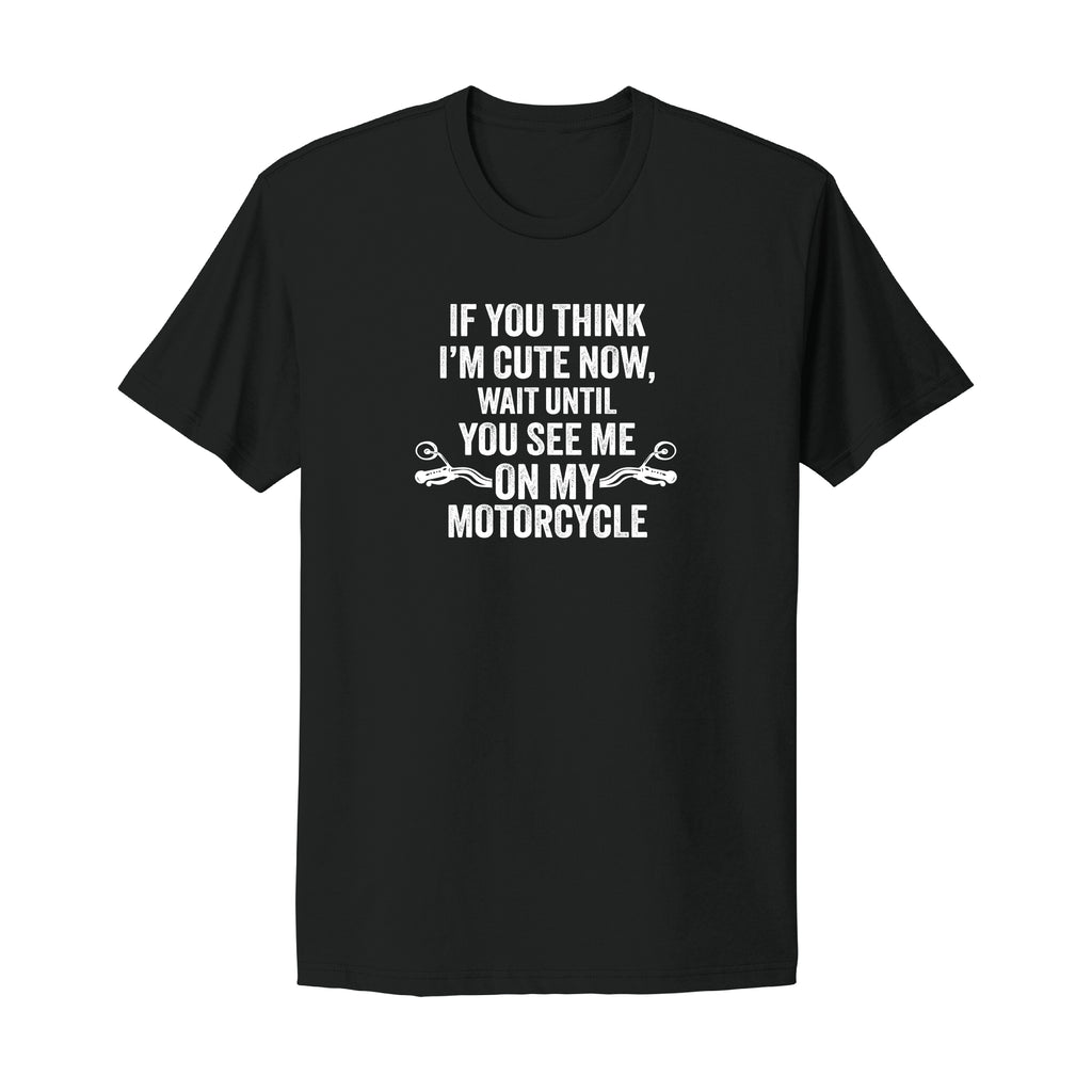 If you think I'm Cute Motorcycle T-Shirt