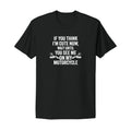 If you think I'm Cute Motorcycle T-Shirt