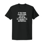 If you think I'm Cute Motorcycle T-Shirt