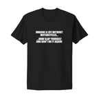 Imagine Life Without Motorcycles T-Shirt